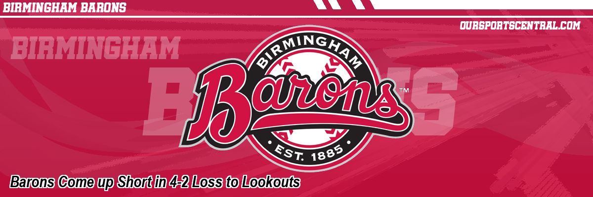 Barons Come up Short in 4-2 Loss to Lookouts