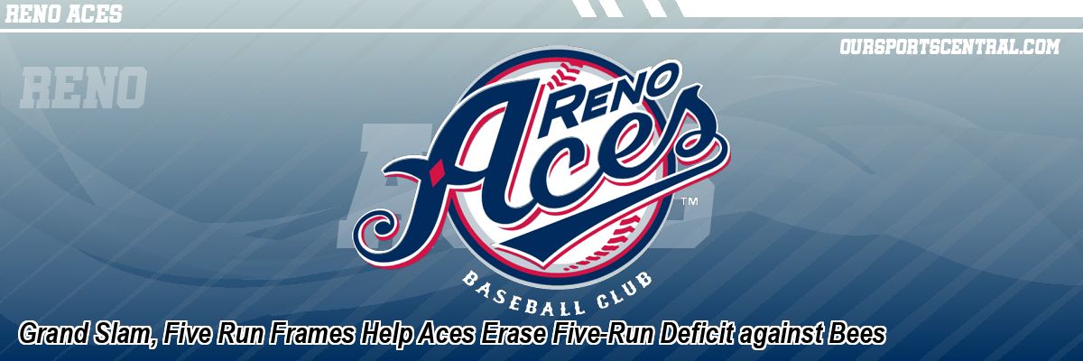 Grand Slam, Five Run Frames Help Aces Erase Five-Run Deficit against Bees