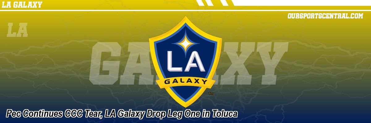 Pec Continues CCC Tear, LA Galaxy Drop Leg One in Toluca