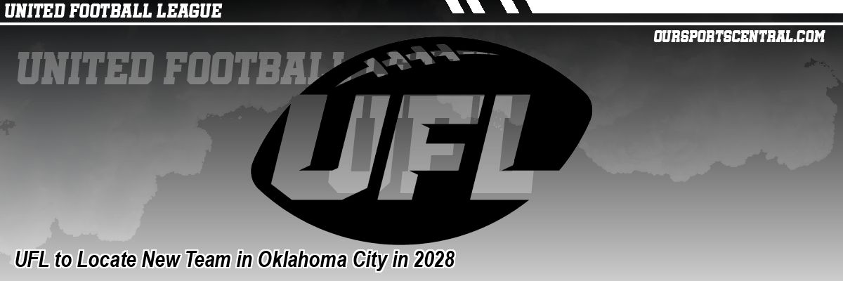 UFL to Locate New Team in Oklahoma City in 2028