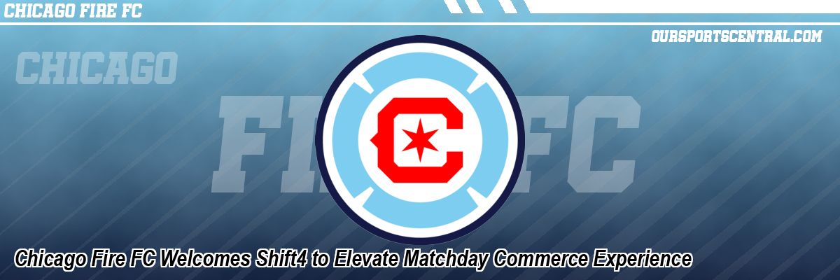 Chicago Fire FC Welcomes Shift4 to Elevate Matchday Commerce Experience