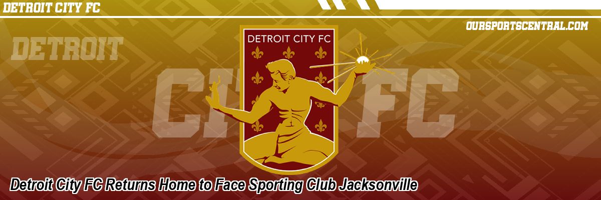 Detroit City FC Returns Home to Face Sporting Club Jacksonville