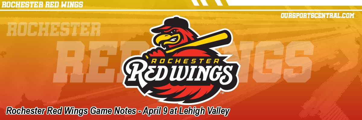 Rochester Red Wings Game Notes - April 9 at Lehigh Valley