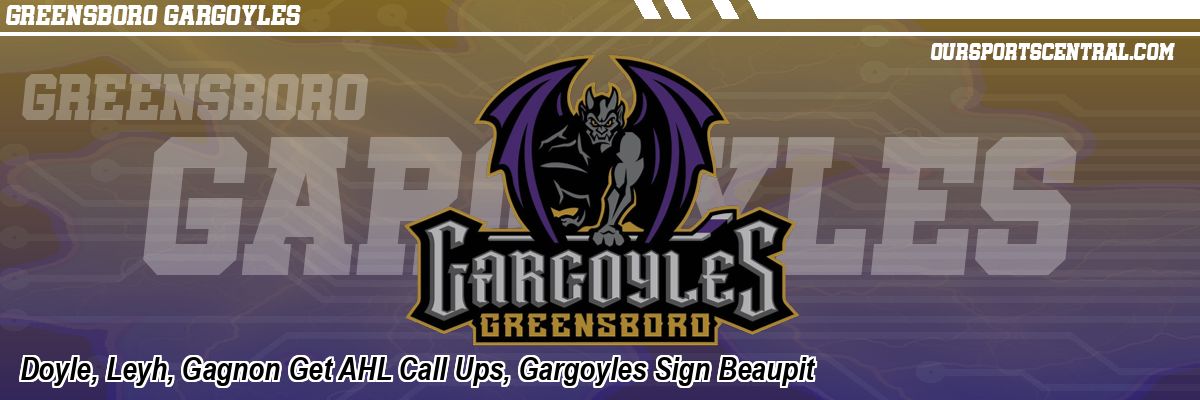 Doyle, Leyh, Gagnon Get AHL Call Ups, Gargoyles Sign Beaupit