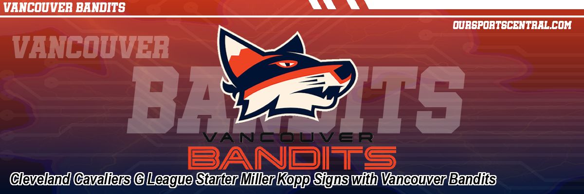 Cleveland Cavaliers G League Starter Miller Kopp Signs with Vancouver Bandits