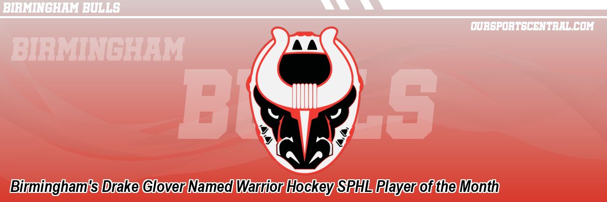 Birmingham's Drake Glover Named Warrior Hockey SPHL Player of the Month