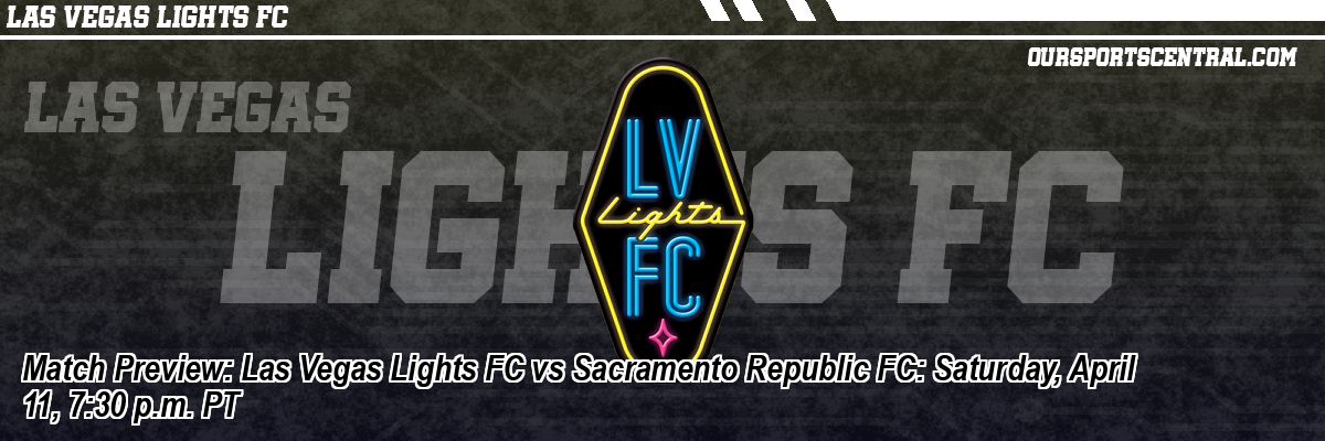 Match Preview: Las Vegas Lights FC vs Sacramento Republic FC: Saturday, April 11, 7:30 p.m. PT