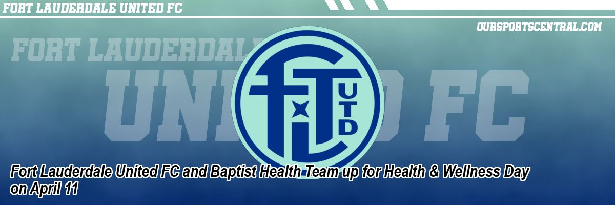 Fort Lauderdale United FC and Baptist Health Team up for Health & Wellness Day on April 11