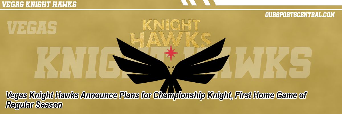 Vegas Knight Hawks Announce Plans for Championship Knight, First Home Game of Regular Season