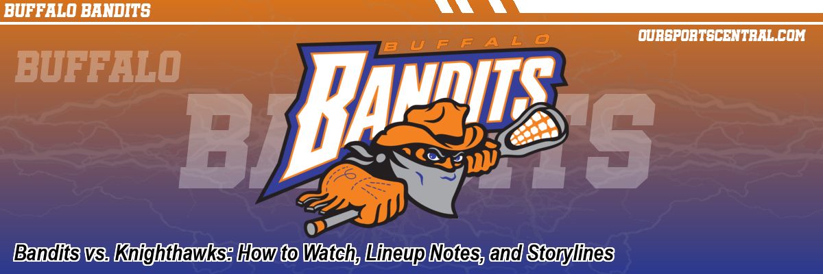 Bandits vs. Knighthawks: How to Watch, Lineup Notes, and Storylines