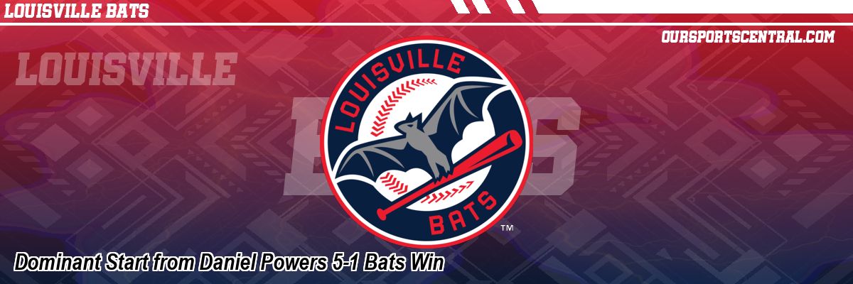Dominant Start from Daniel Powers 5-1 Bats Win