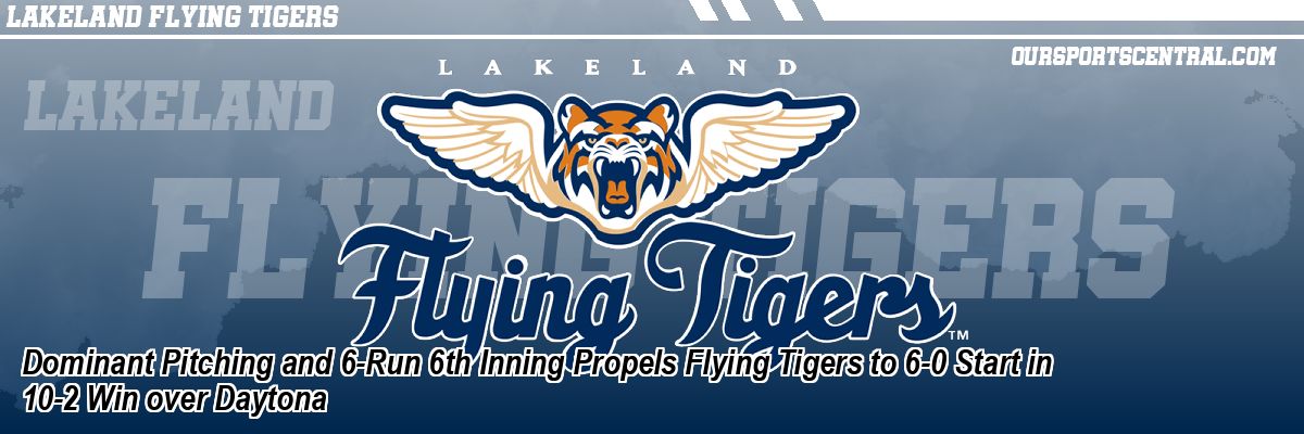 Dominant Pitching and 6-Run 6th Inning Propels Flying Tigers to 6-0 Start in 10-2 Win over Daytona
