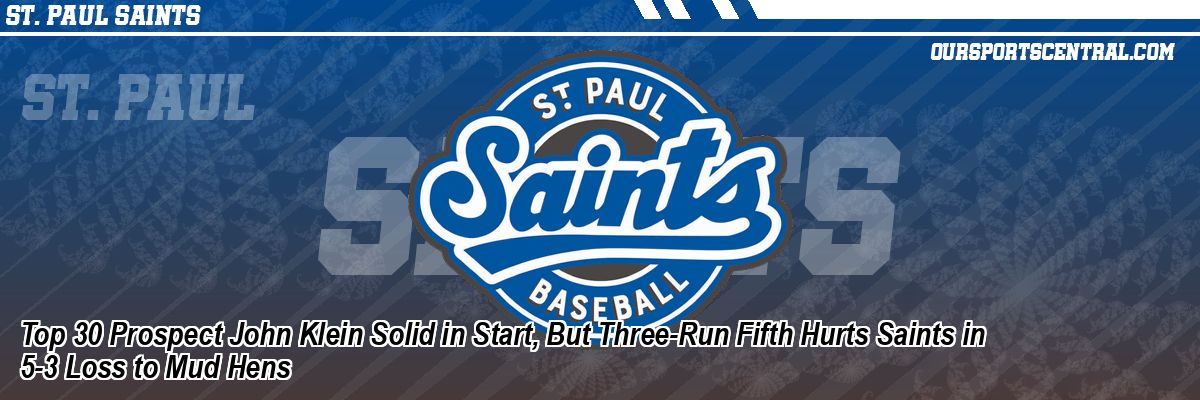 Top 30 Prospect John Klein Solid in Start, But Three-Run Fifth Hurts Saints in 5-3 Loss to Mud Hens