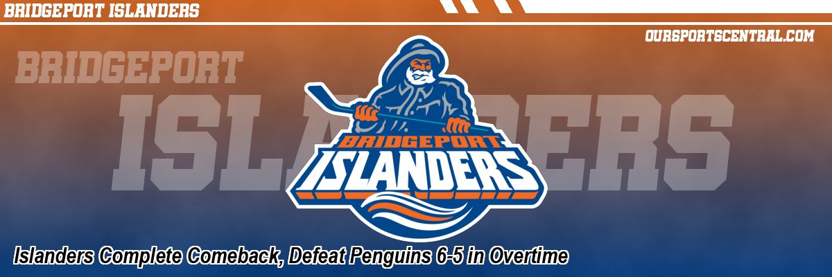 Islanders Complete Comeback, Defeat Penguins 6-5 in Overtime