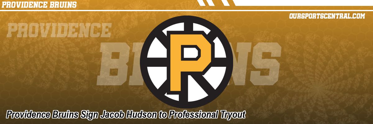 Providence Bruins Sign Jacob Hudson to Professional Tryout