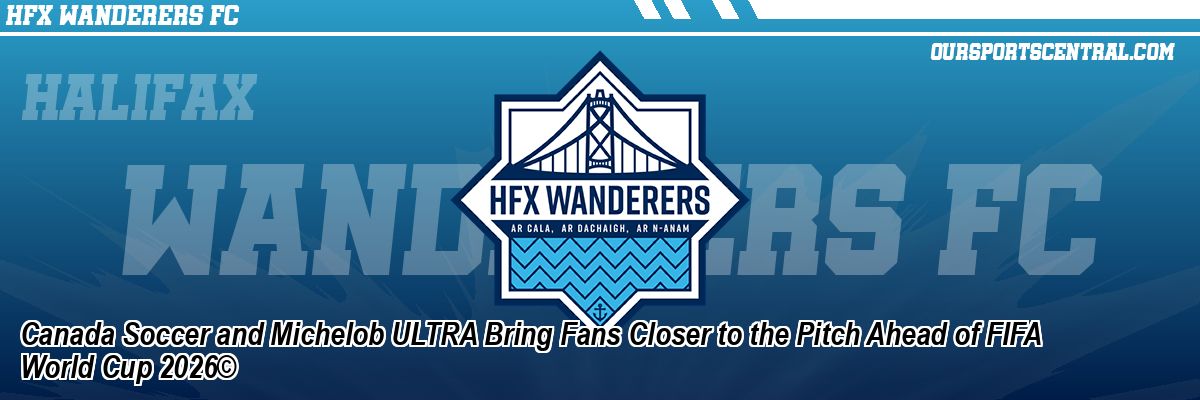 Canada Soccer and Michelob ULTRA Bring Fans Closer to the Pitch Ahead of FIFA World Cup 2026©