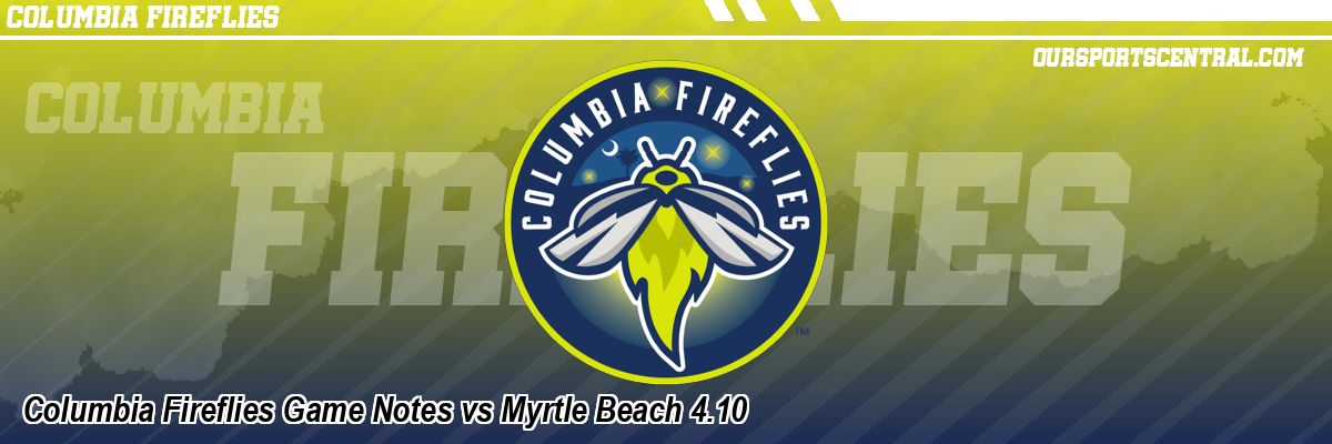 Columbia Fireflies Game Notes vs Myrtle Beach 4.10