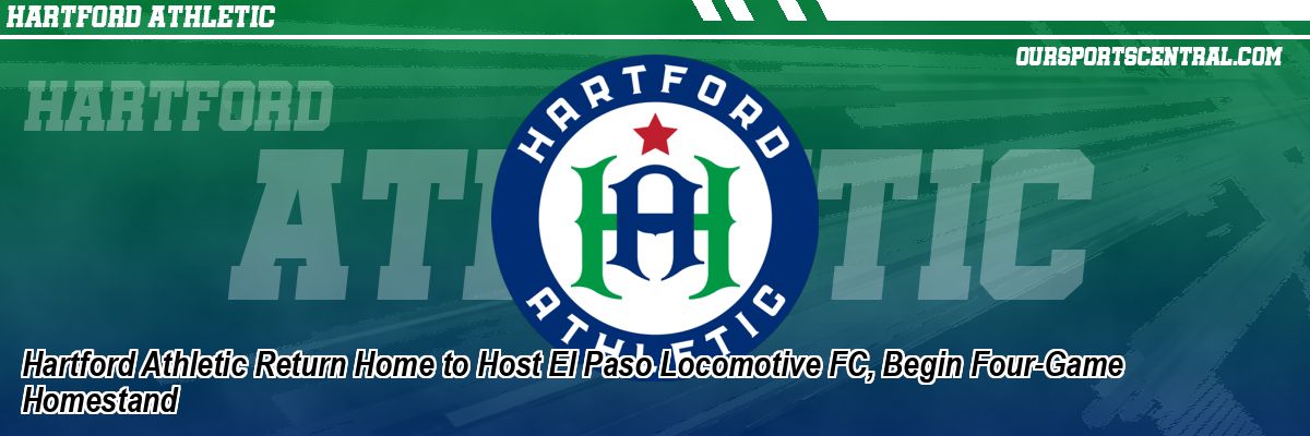 Hartford Athletic Return Home to Host El Paso Locomotive FC, Begin Four-Game Homestand