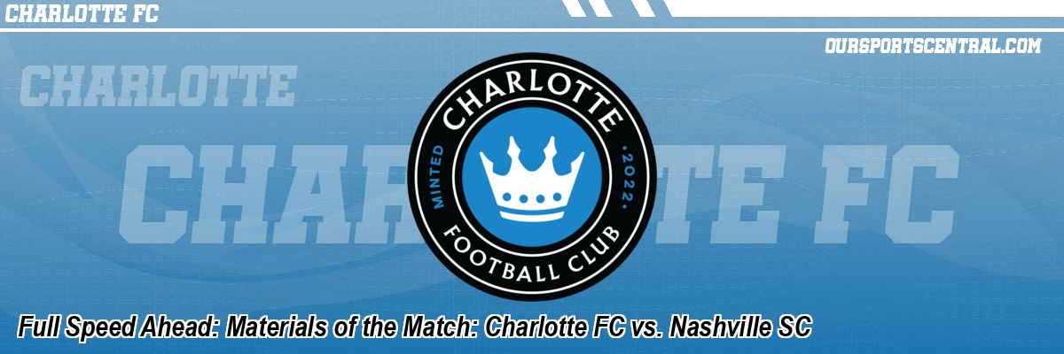 Full Speed Ahead: Materials of the Match: Charlotte FC vs. Nashville SC