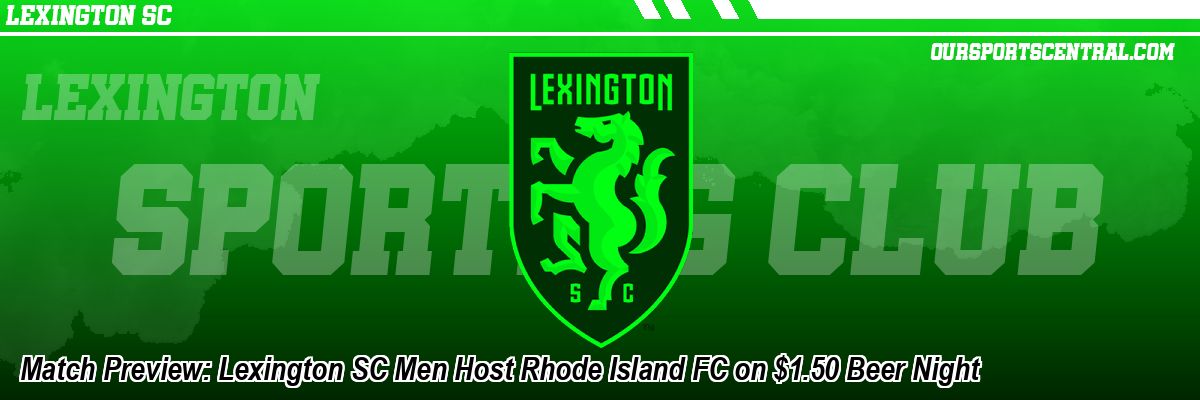Match Preview: Lexington SC Men Host Rhode Island FC on $1.50 Beer Night