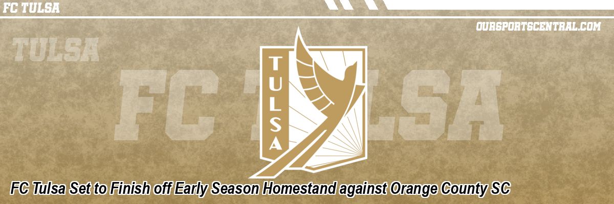 FC Tulsa Set to Finish off Early Season Homestand against Orange County SC