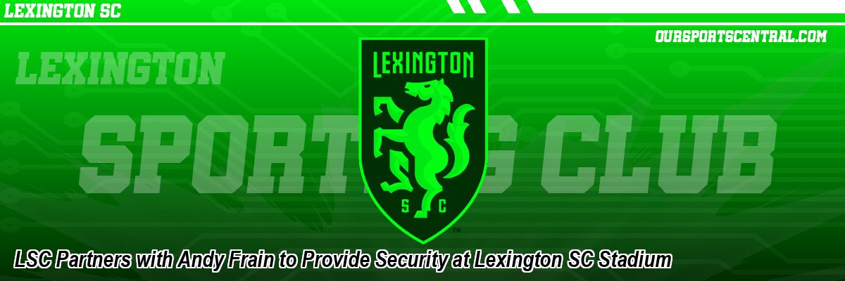 LSC Partners with Andy Frain to Provide Security at Lexington SC Stadium