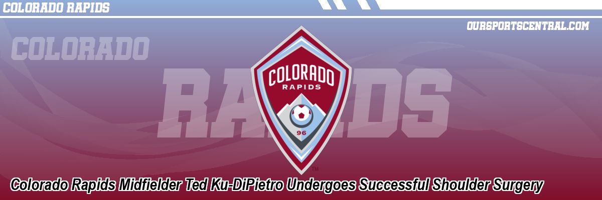 Colorado Rapids Midfielder Ted Ku-DiPietro Undergoes Successful Shoulder Surgery
