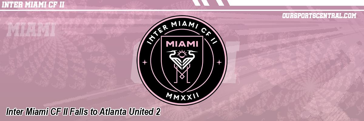 Inter Miami CF II Falls to Atlanta United 2