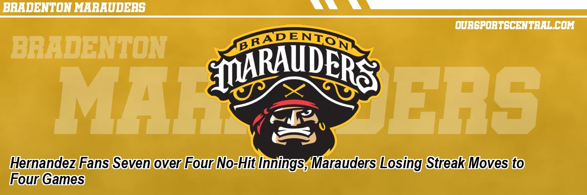Hernandez Fans Seven over Four No-Hit Innings, Marauders Losing Streak Moves to Four Games