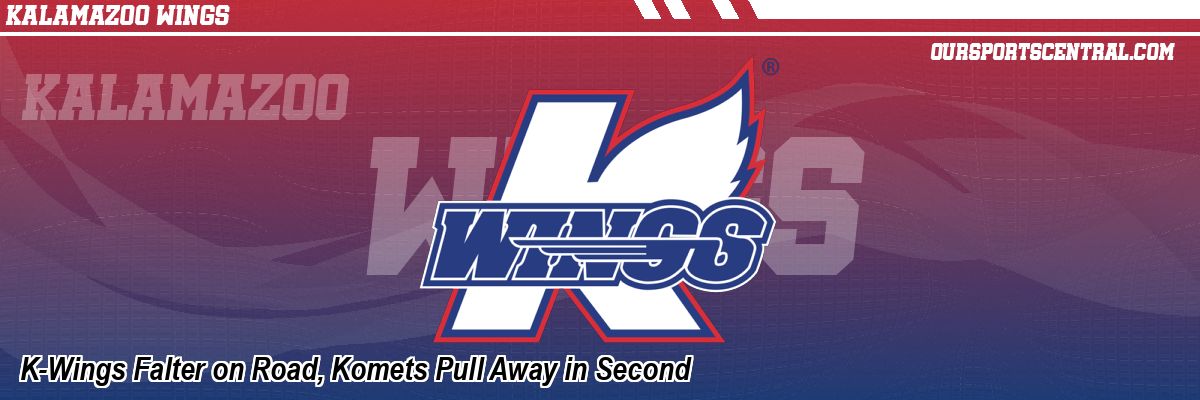 K-Wings Falter on Road, Komets Pull Away in Second