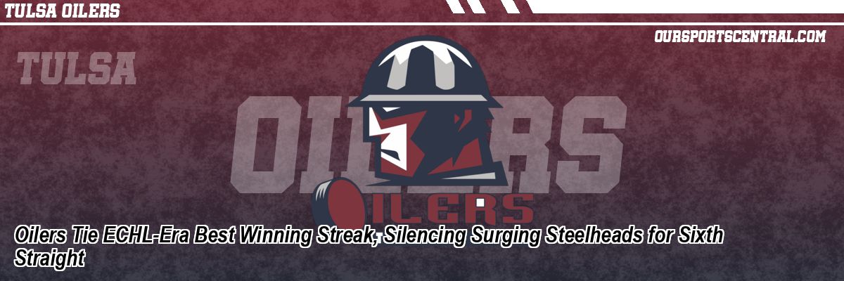 Oilers Tie ECHL-Era Best Winning Streak, Silencing Surging Steelheads for Sixth Straight