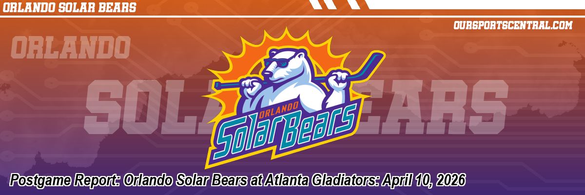 Postgame Report: Orlando Solar Bears at Atlanta Gladiators: April 10, 2026