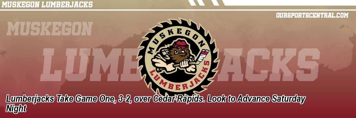 Lumberjacks Take Game One, 3-2, over Cedar Rapids. Look to Advance Saturday Night