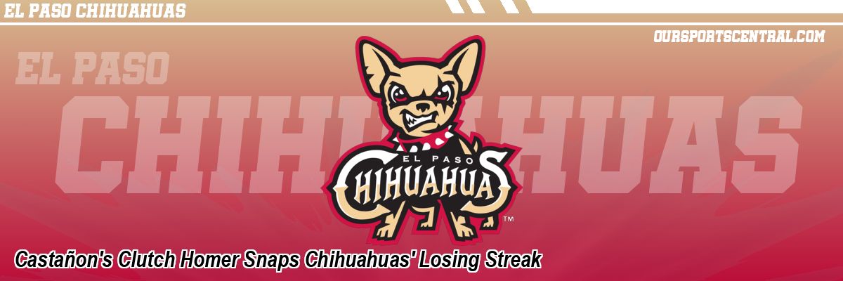 Castañon's Clutch Homer Snaps Chihuahuas' Losing Streak