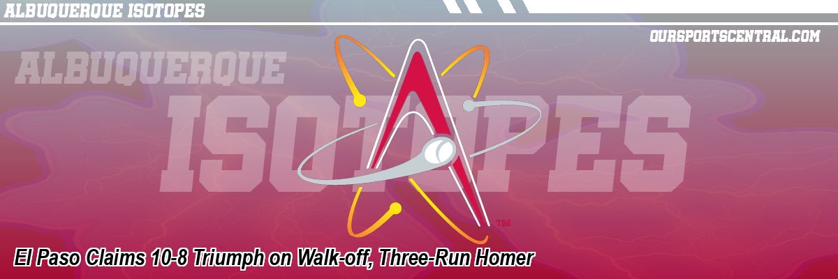El Paso Claims 10-8 Triumph on Walk-off, Three-Run Homer