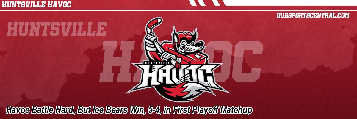 Havoc Battle Hard, But Ice Bears Win, 5-4, in First Playoff Matchup
