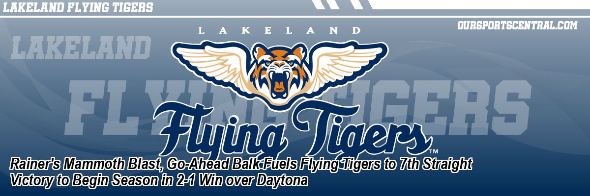 Rainer's Mammoth Blast, Go-Ahead Balk Fuels Flying Tigers to 7th Straight Victory to Begin Season in 2-1 Win over Daytona