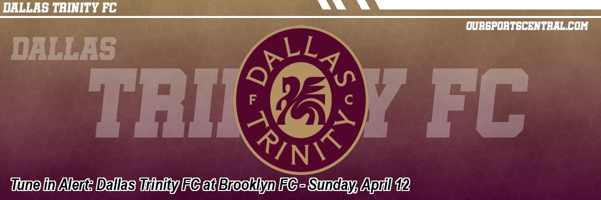 Tune in Alert: Dallas Trinity FC at Brooklyn FC - Sunday, April 12