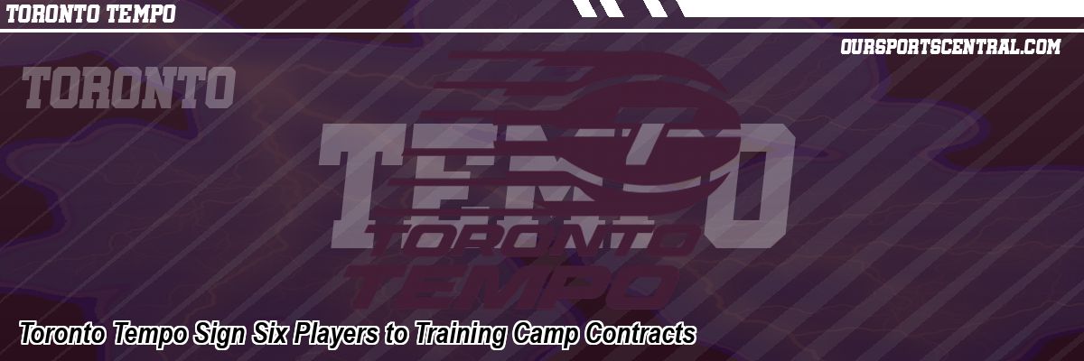 Toronto Tempo Sign Six Players to Training Camp Contracts