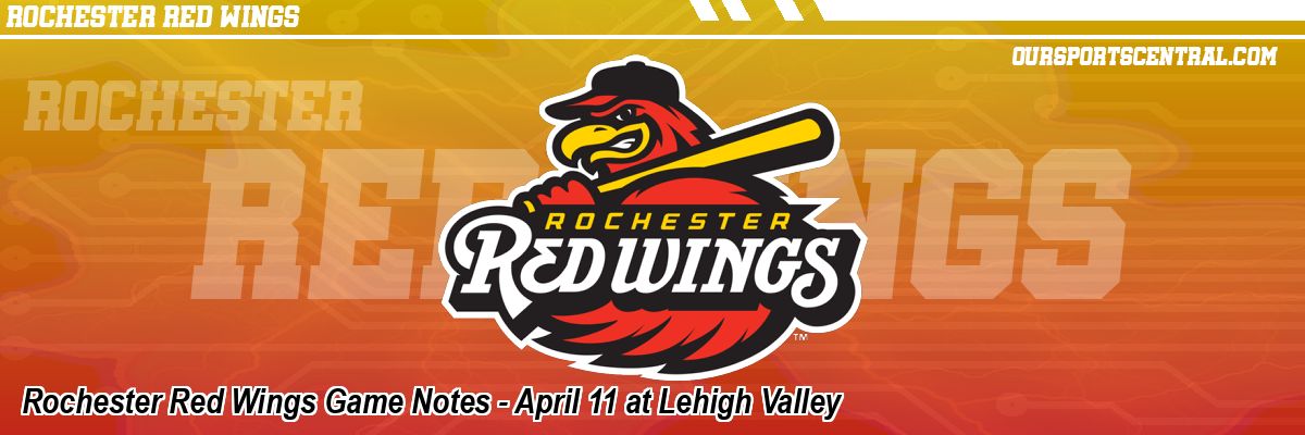 Rochester Red Wings Game Notes - April 11 at Lehigh Valley
