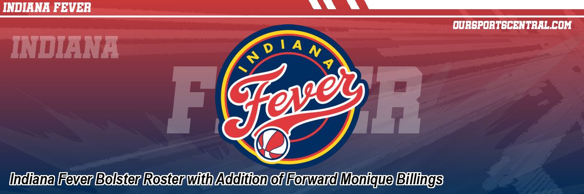 Indiana Fever Bolster Roster with Addition of Forward Monique Billings