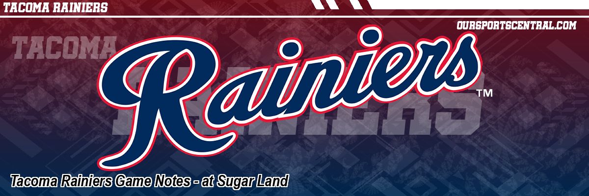 Tacoma Rainiers Game Notes - at Sugar Land
