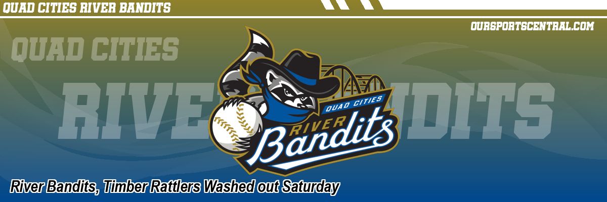 River Bandits, Timber Rattlers Washed out Saturday