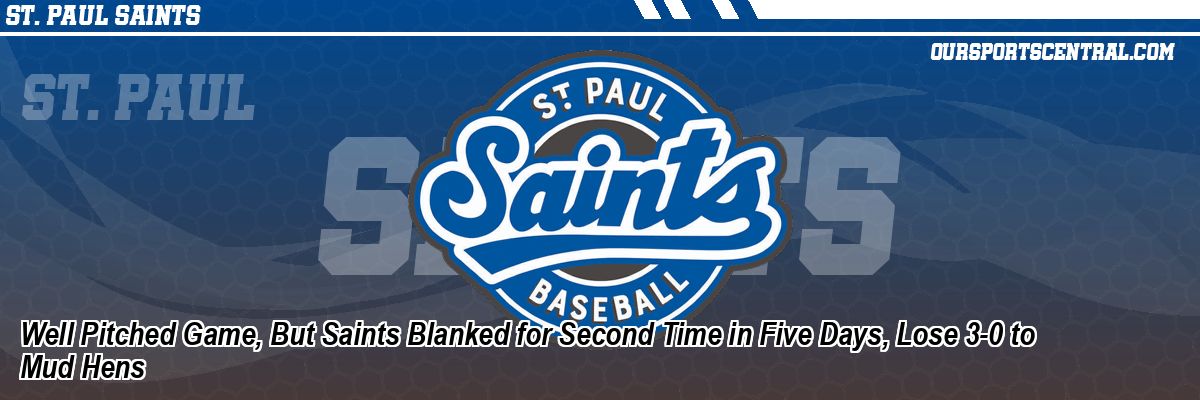 Well Pitched Game, But Saints Blanked for Second Time in Five Days, Lose 3-0 to Mud Hens
