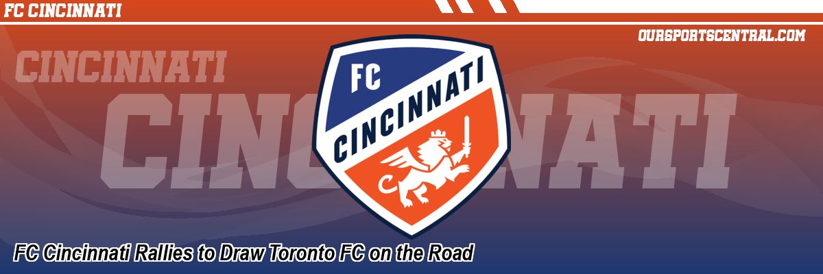 FC Cincinnati Rallies to Draw Toronto FC on the Road