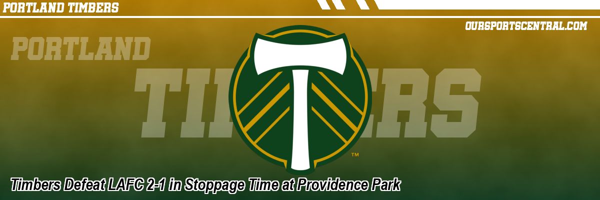 Timbers Defeat LAFC 2-1 in Stoppage Time at Providence Park