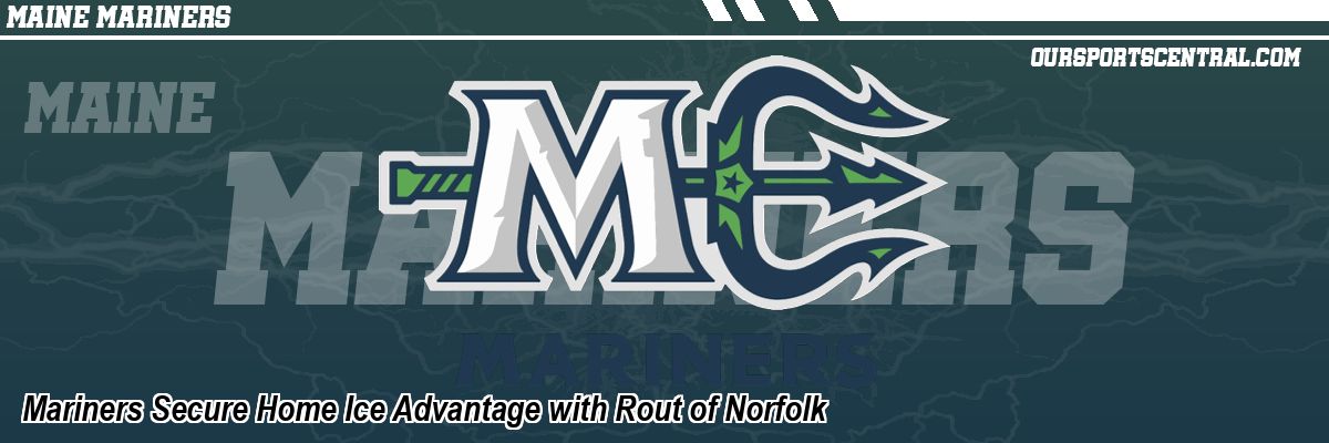 Mariners Secure Home Ice Advantage with Rout of Norfolk