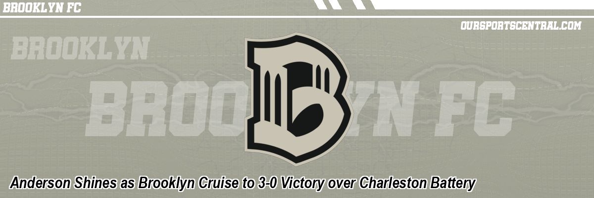 Anderson Shines as Brooklyn Cruise to 3-0 Victory over Charleston Battery