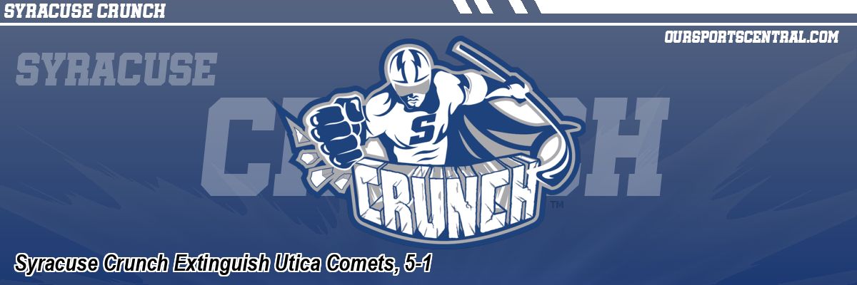 Syracuse Crunch Extinguish Utica Comets, 5-1