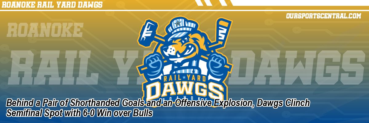 Behind a Pair of Shorthanded Goals and an Offensive Explosion, Dawgs Clinch Semifinal Spot with 6-0 Win over Bulls